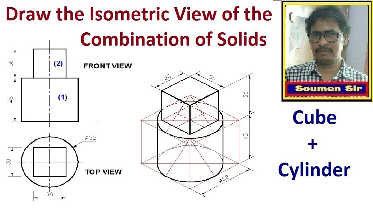Draw the Isometric View of the Combination of Solid Cube and Cylinder