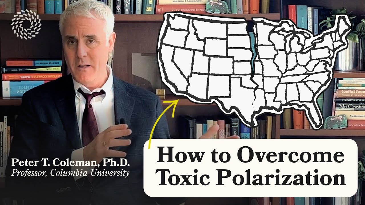 How to Overcome Toxic Polarization | Peter T. Coleman, Ph.D.