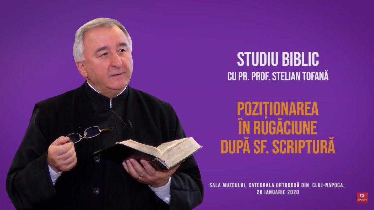 Poziționarea &icirc;n rugăciune după Sf. Scriptură - Studiu biblic cu pr. prof. Stelian Tofană