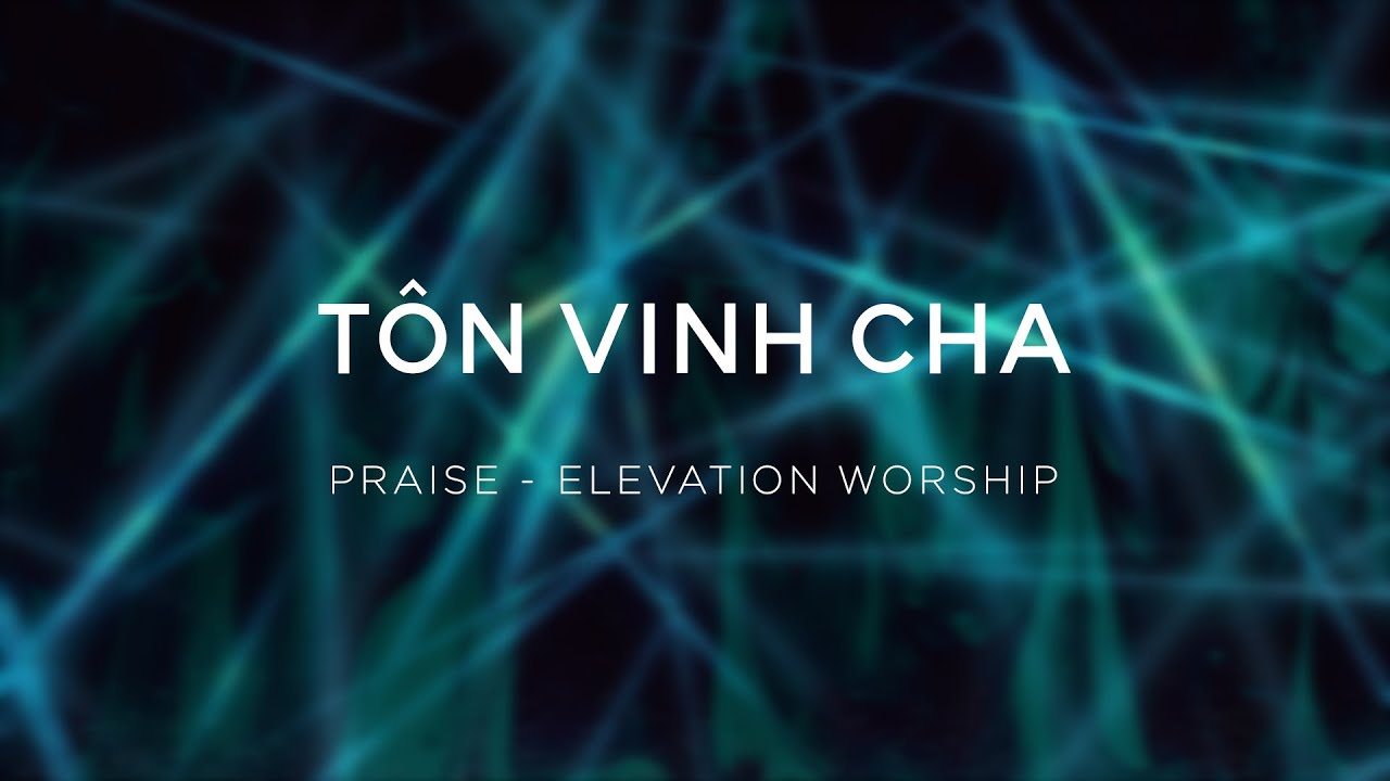 T&ocirc;n Vinh Cha - Praise (Elevation Worship) | Hosanna Worship