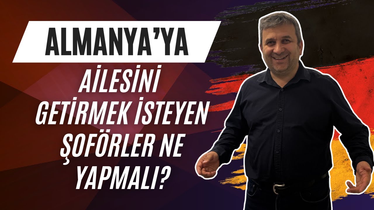 Almanya'ya Ailesini Getirmek İsteyen Şoförler Neler Yapmalı?