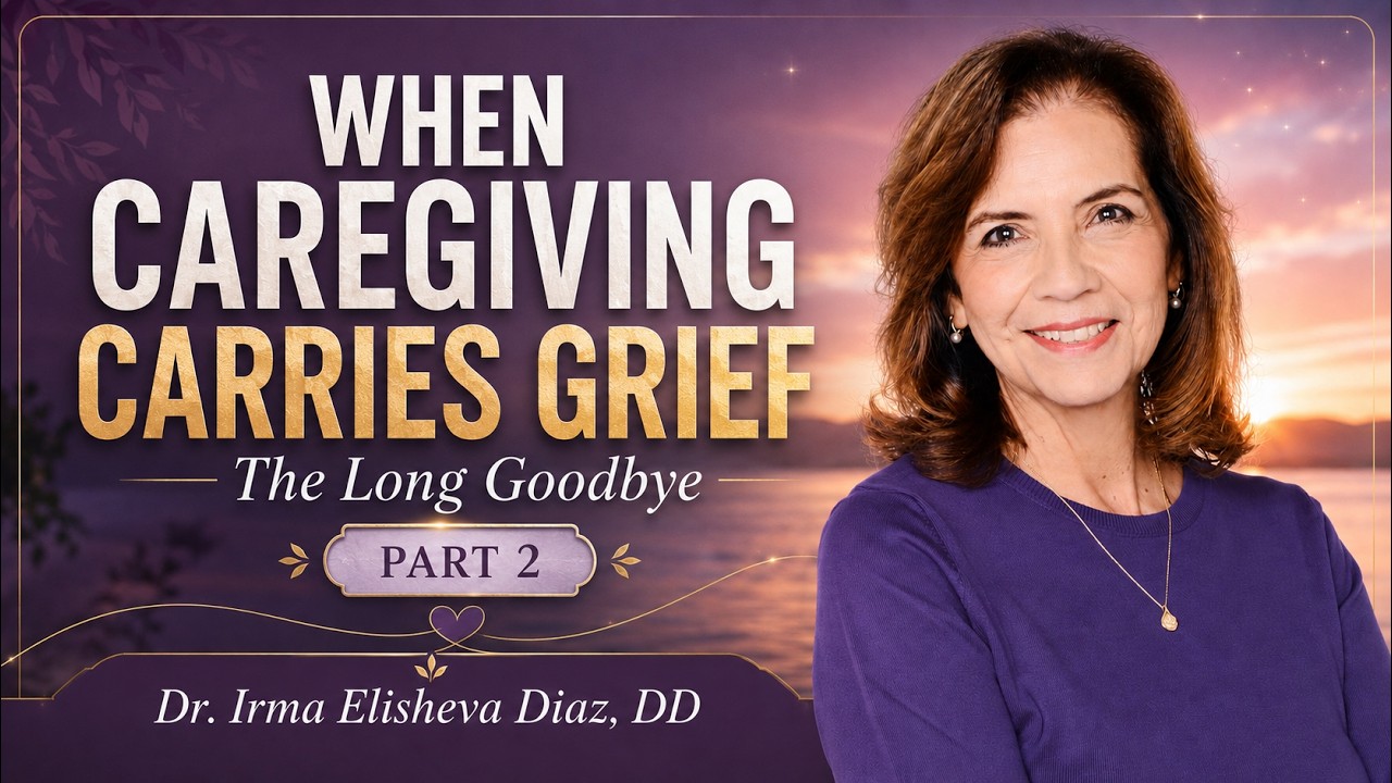 The Long Goodbye: When Caregiving Carries Grief - Dr Irma Elisheva Diaz, DD - Ep#34