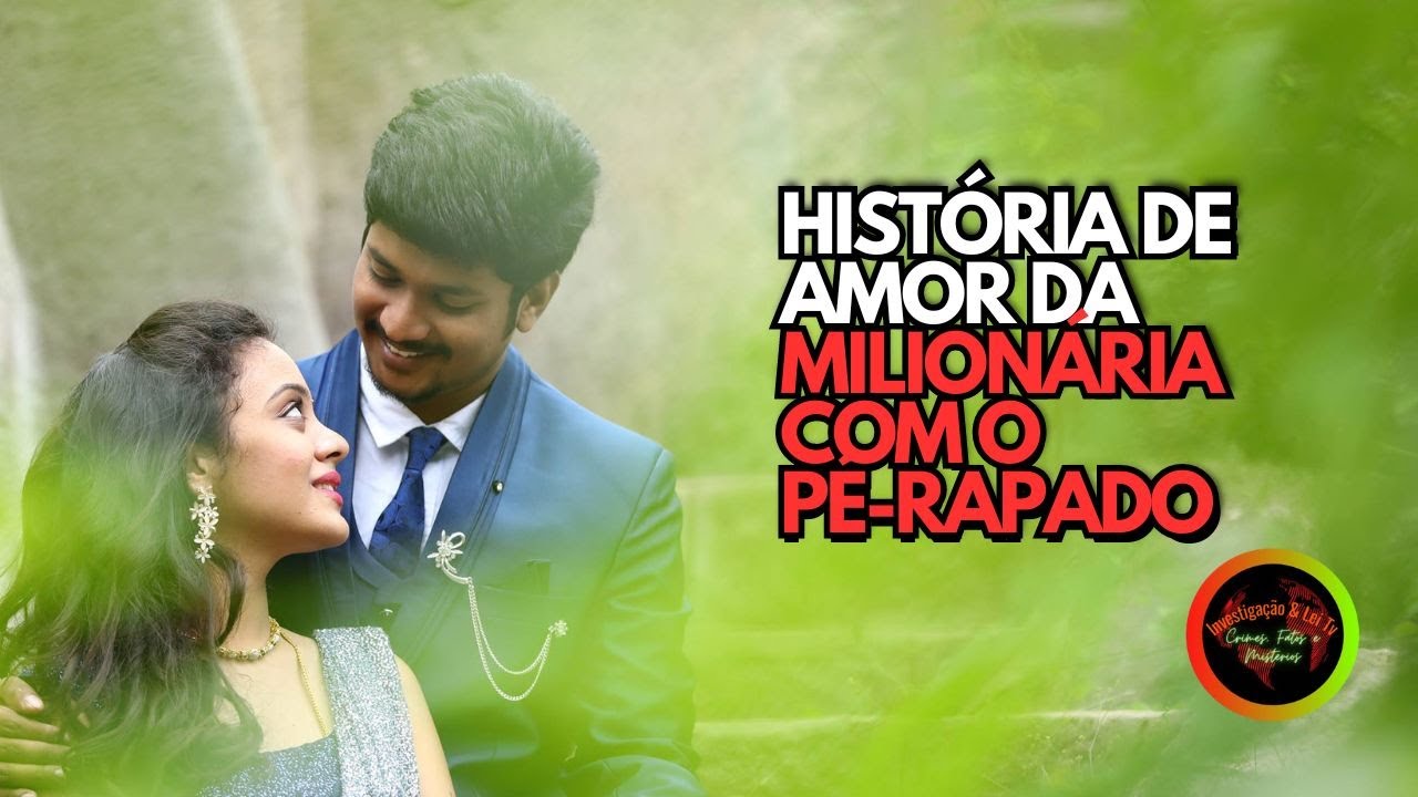 A FAMÍLIA ERA CONTRA O CASAMENTO DA MILIONÁRIA COM O PÉ RAPADO.