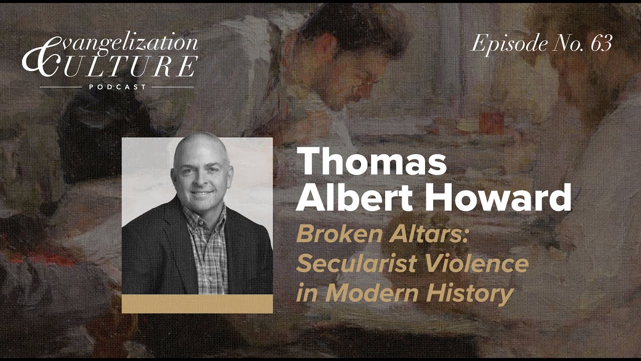 Ep. 63 | Thomas Albert Howard - Broken Altars: Secularist Violence in Modern History
