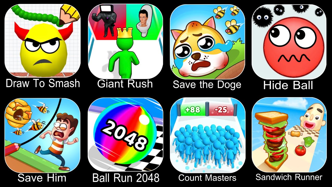 Draw To Smash,Giant Rush,Save The Doge,Hide Ball,Save Him,Ball Run 2048,Count Master,Sandwich Runner