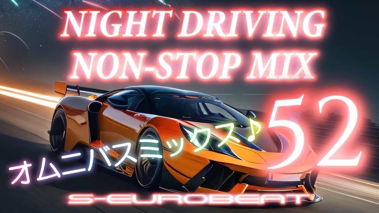 【洋楽】EUROBEAT NIGHT DRIVING NON-STOP MIX 52　第52弾！今回はオムニバスミックスになってます♪