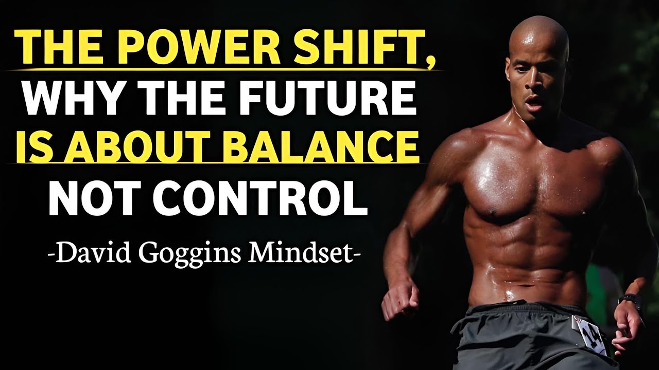 DAVID GOGGINS -The Power Shift: Why the Future is About Balance, Not Control | David goggins Mindset