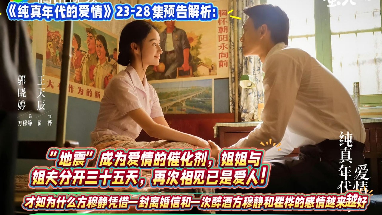 《純真年代的愛情》23-28集預告解析：“地震”成為愛情的催化劑，姐姐與姐夫分開三十五天，再次相見已是愛人！才知為什麼方穆靜憑藉一封離婚信和一次醉酒方穆靜和瞿樺的感情越來越好
