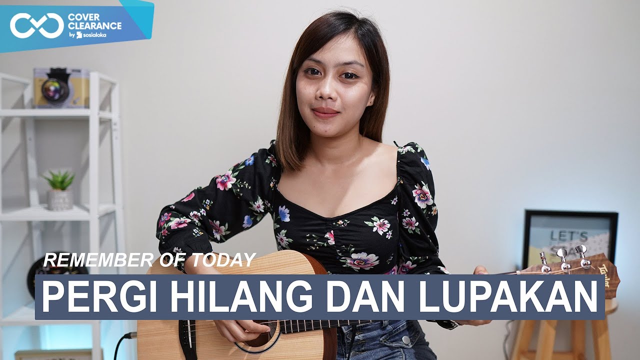 PERGI HILANG DAN LUPAKAN - REMEMBER OF TODAY (COVER BY SASA TASIA)