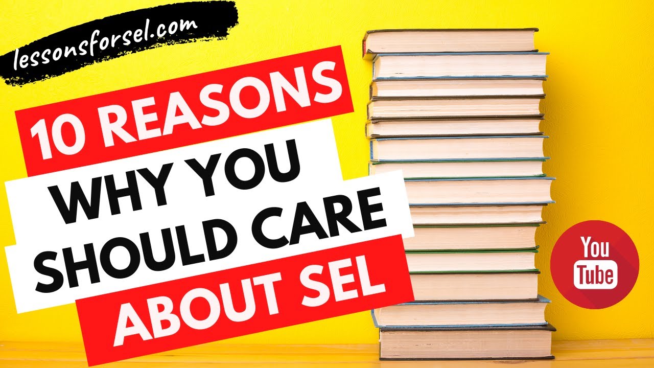 TOP 10 REASONS WHY YOU SHOULD CARE ABOUT SOCIAL EMOTIONAL LEARNING (SEL)