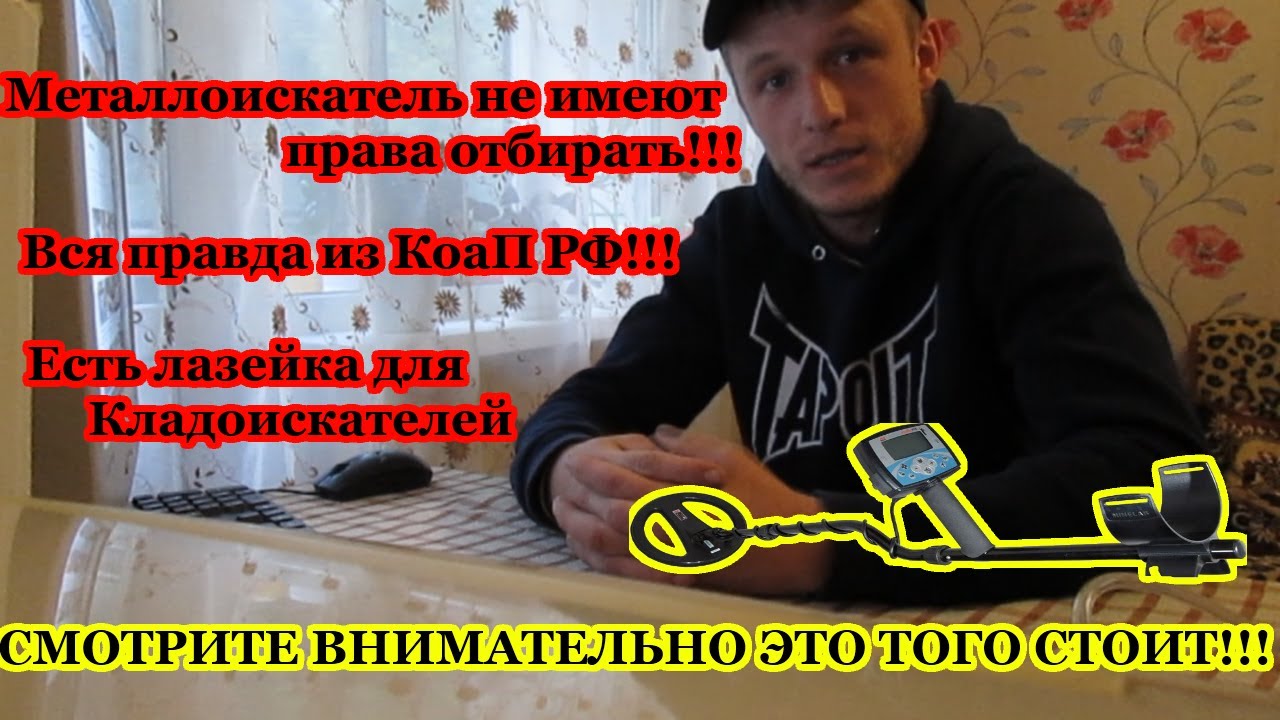МЕТАЛЛОИСКАТЕЛЬ НЕ ИМЕЮТ ПРАВА ОТОБРАТЬ!!!ЕСТЬ ЛАЗЕЙКА В КОАП РФ!!!МД нам в помощь Разъясняет!!!