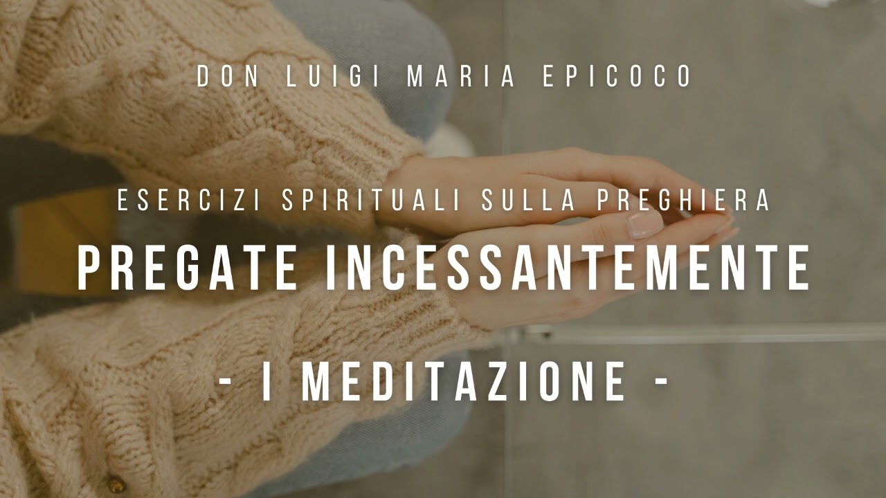 Don Luigi Maria Epicoco - Corso di Esercizi Spirituali - Pregate incessantemente - I meditazione