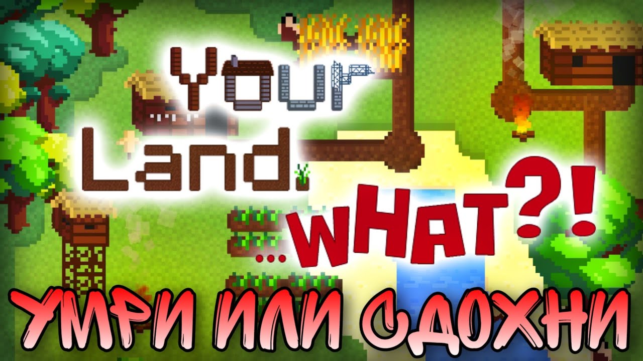 СОЗДАЙ ЦИВИЛИЗАЦИЮ, ПОКА ТЕБЯ НЕ СЪЕЛИ • Your Land. WHAT?
