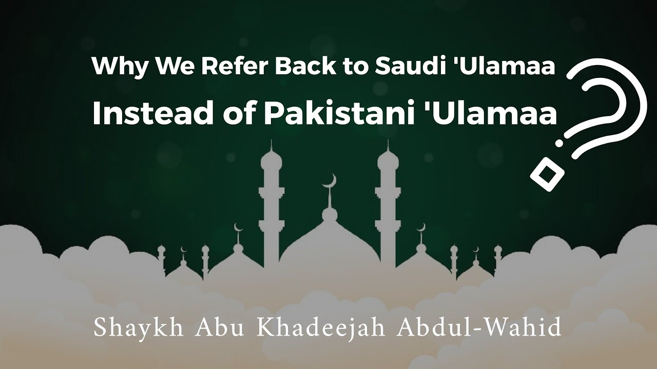 Why Do we Refer back To Saudi 'Ulamaa? - Shaykh Abu Khadeejah Abdul-Wahid @Maktabah_Salafiyyah