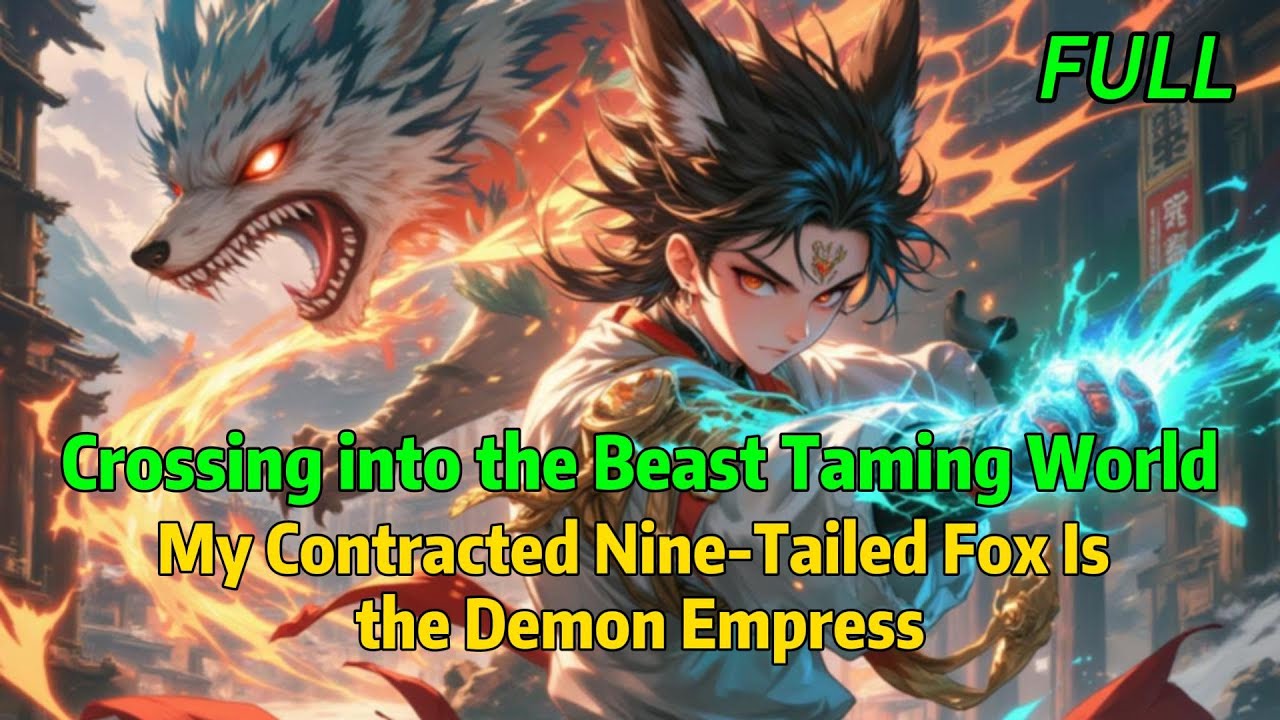 【FULL】Crossing into the Beast Taming World: My Contracted Nine-Tailed Fox Is the Demon Empress!