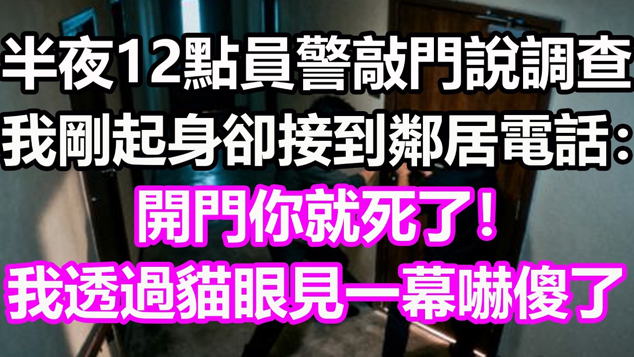 半夜12點員警敲門說調查，我剛起身卻接到鄰居電話：開門你就死了！我透過貓眼看見一幕嚇傻了，竟然...#淺談人生#民間故事#孝顺#儿女#讀書#養生#深夜淺讀#情感故事#房产#晚年哲理#中老年心語#養老