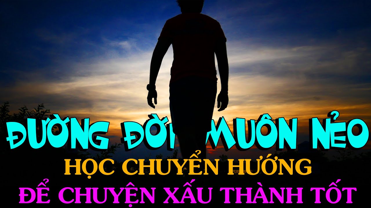 ĐƯỜNG ĐỜI HỌC BIẾT CHUYỂN HƯỚNG chuyện xấu sẽ thành chuyện tốt - Thiền Đạo