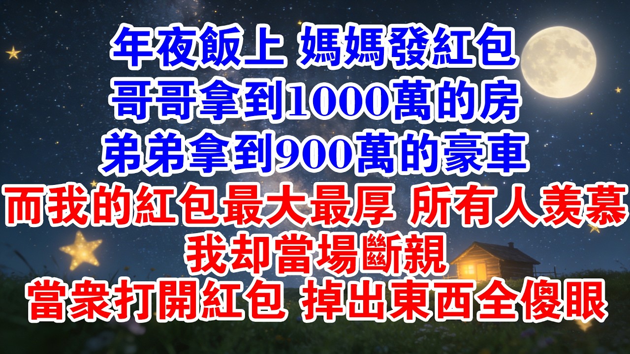 年夜飯上，媽媽發紅包，哥哥拿到1000萬的房，弟弟拿到900萬的豪車而我的紅包最大最厚所有人羡慕我我卻當場斷親當眾打開紅包掉出東西全傻眼#情感故事 #故事分享 #親情 #家庭倫理 #家庭 #人生感悟