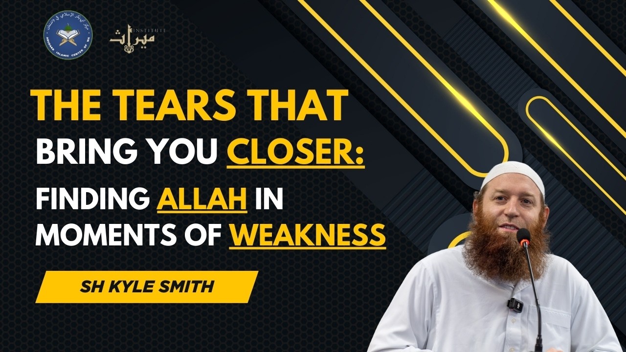The Tears That Bring You Closer: Finding Allah in Moments of Weakness | Sh Kyle Smith