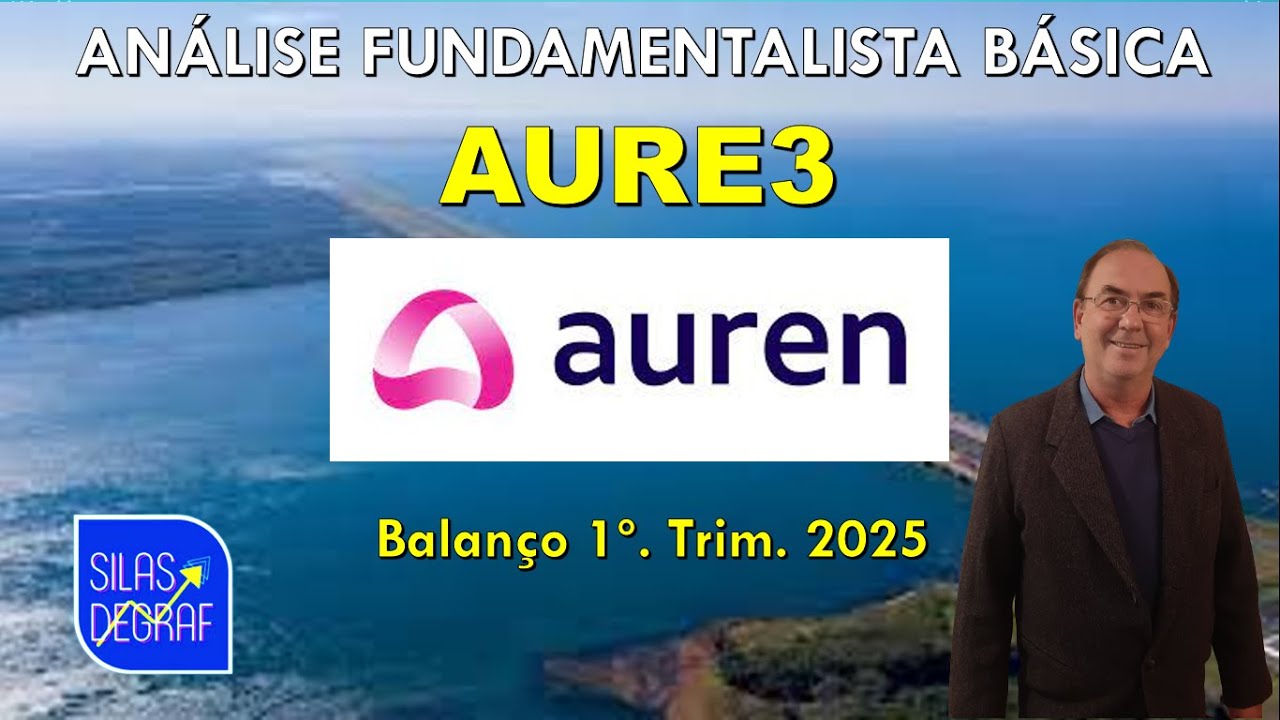 AURE3 - AUREN ENERGIA S/A. AN&Aacute;LISE FUNDAMENTALISTA B&Aacute;SICA. PROF. SILAS DEGRAF - 1O. TRIM. 2025