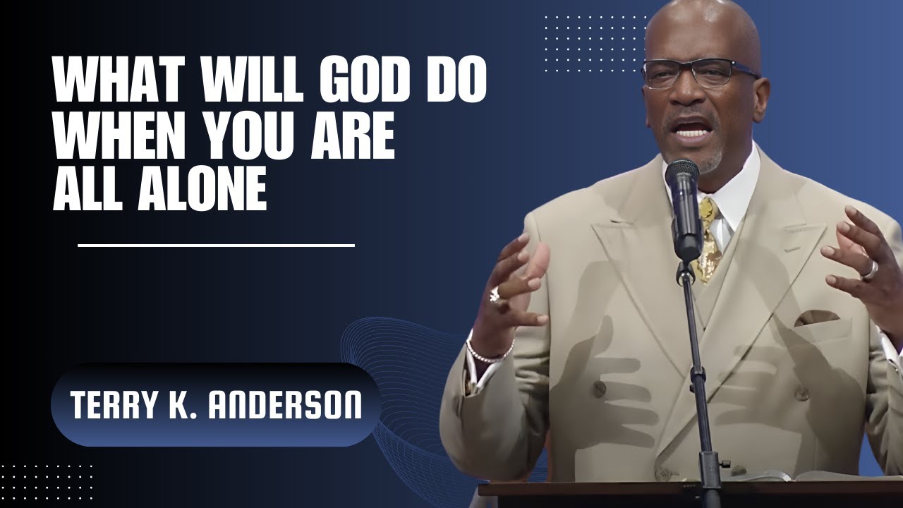 Terry K  Anderson Sermon - What Will God Do When You're All Alone? The Answer Will Astonish You!