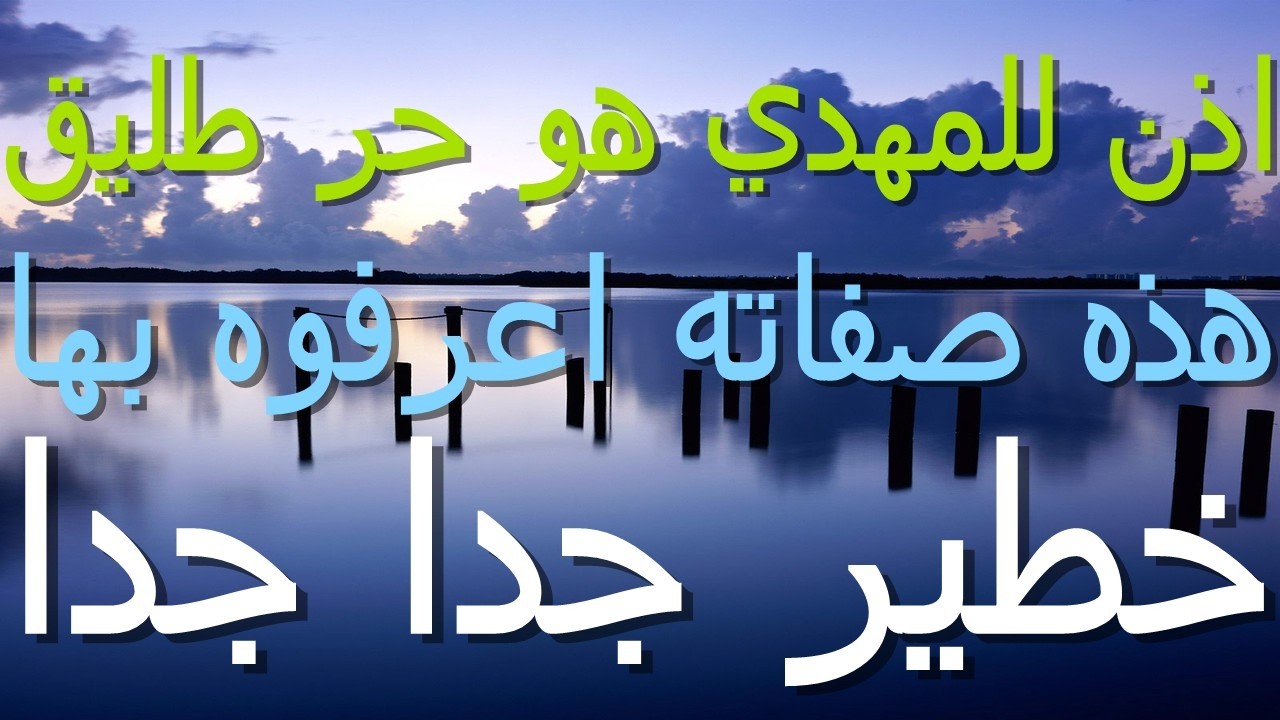 اذن للمهدي هو حر طليق هذه صفاته اعرفوه بها...خطير جدا جدا