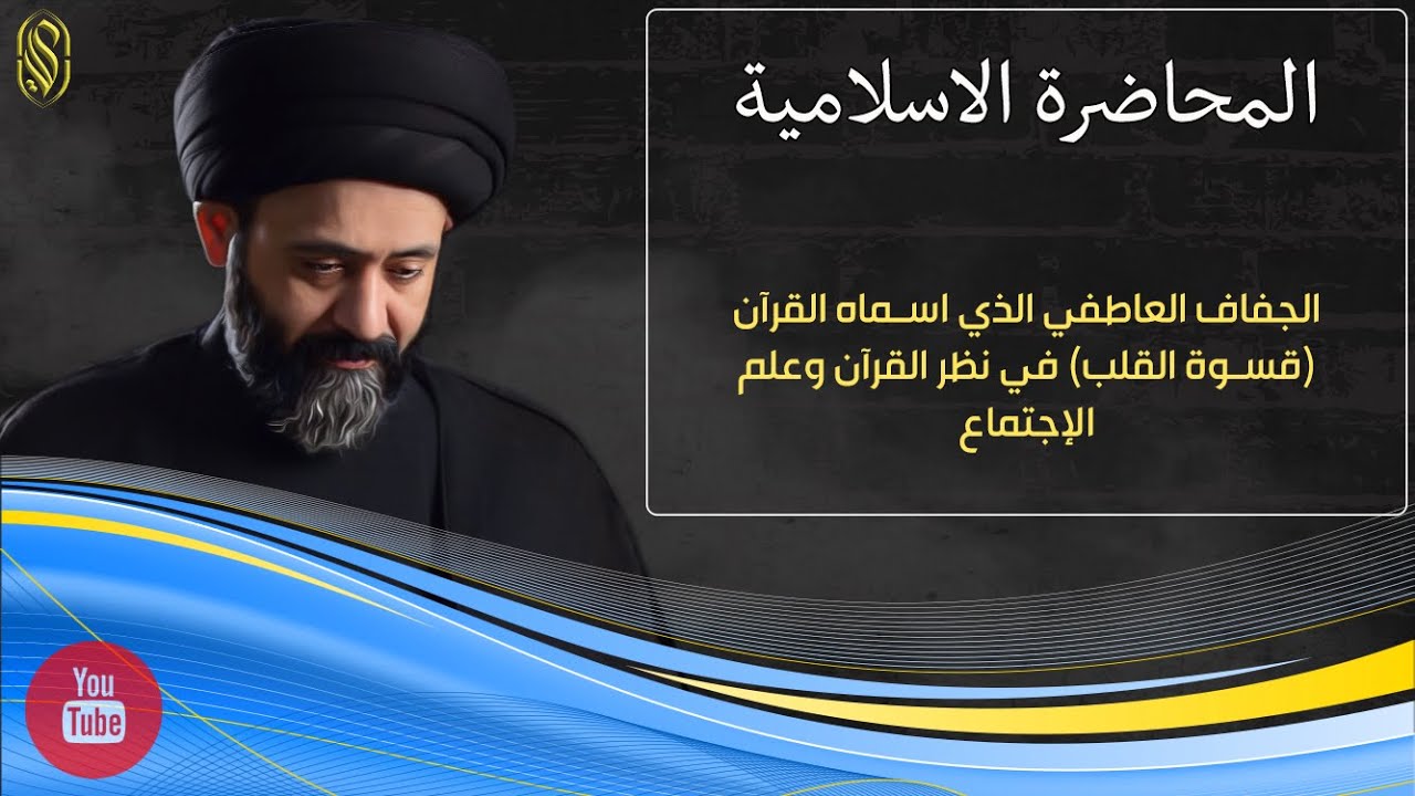 المحاضرة الاسلامية::الجفاف العاطفي الذي اسماه القرآن (قسوة القلب) في نظر القرآن وعلم الإجتماع