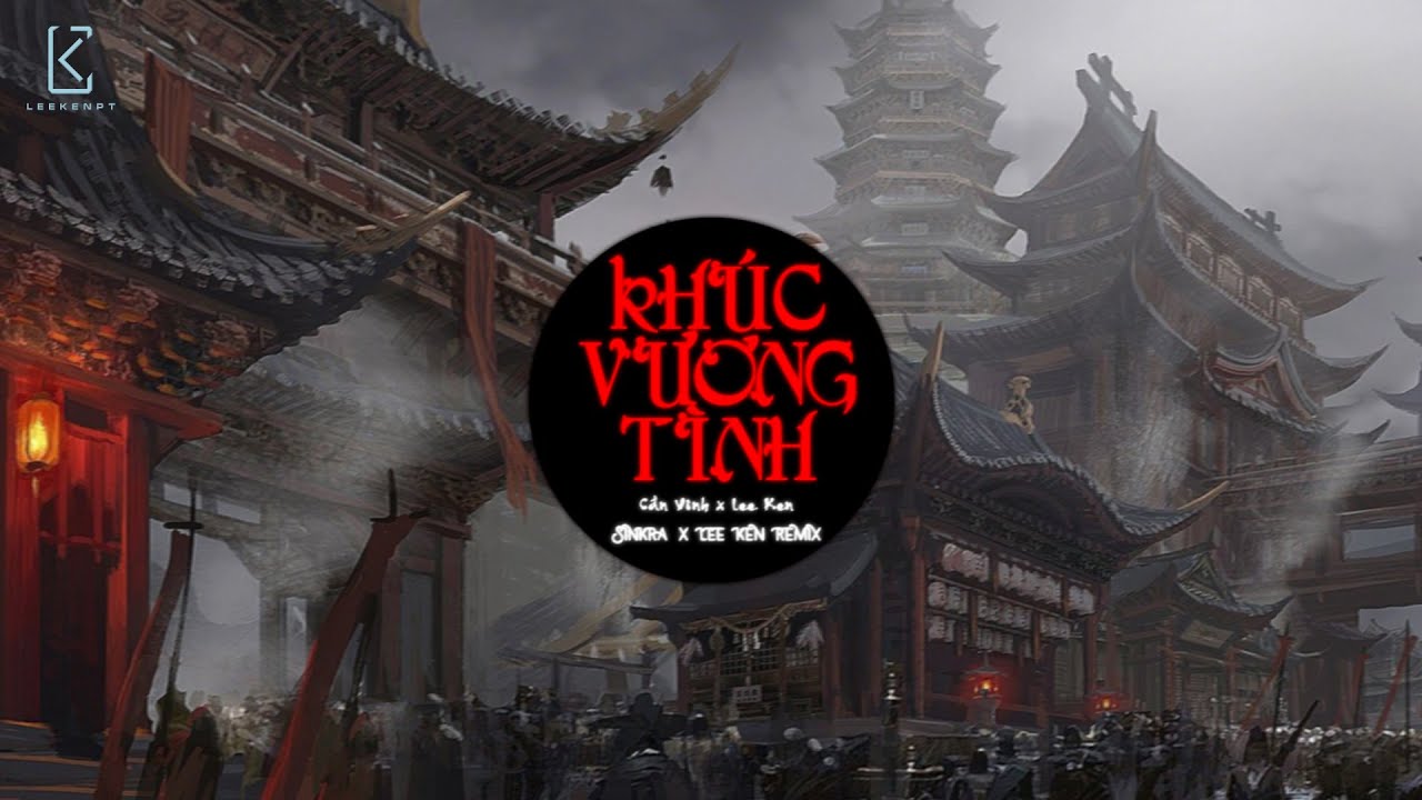 Khúc Vương Tình || (SINKRA x LEE KEN REMIX) || Cần Vinh x Lee Ken || 1 Hour Vesion Official