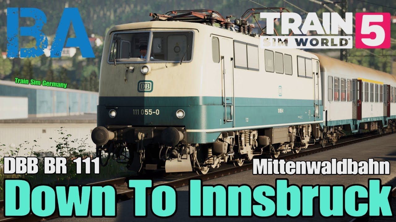 Down To Innsbruck - DBB BR 111 - Mittenwaldbahn - Train Sim World 5