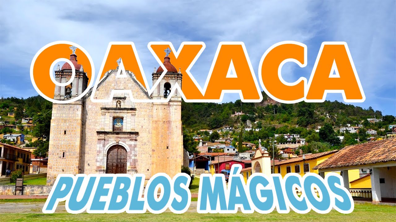 5 PUEBLOS MAGICOS DE OAXACA QUE NO DEBES PERDERTE