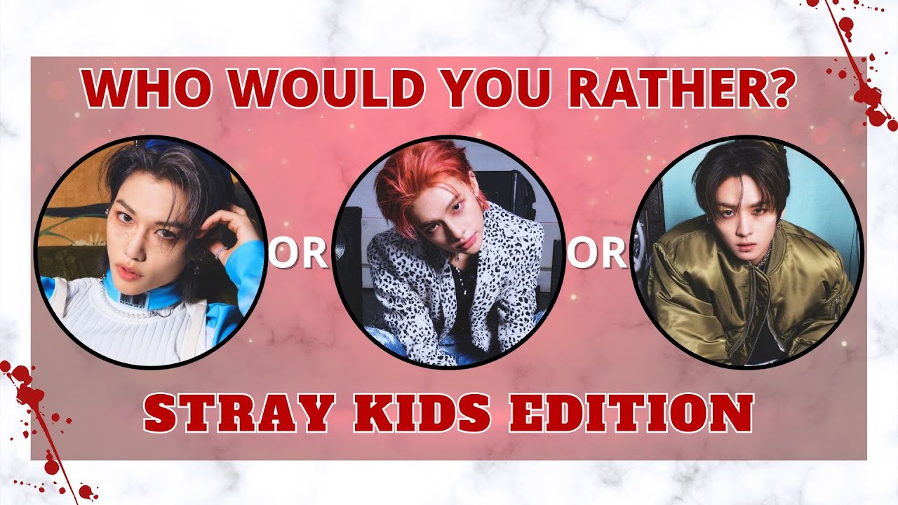 WHO WOULD YOU RATHER? [STRAY KIDS EDITION]
