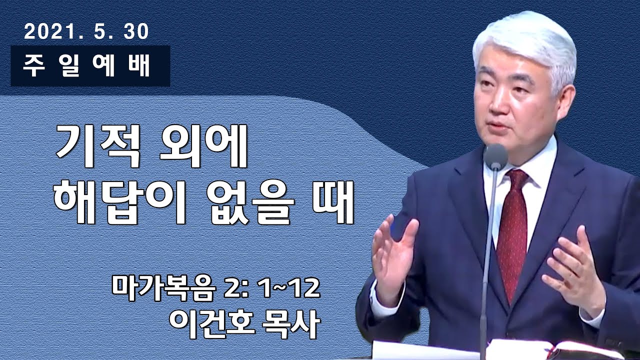 [순복음대구교회] 이건호 목사  2021년 5월 30일(마가복음 2장 1~12절) 기적 외에 해답이 없을 때
