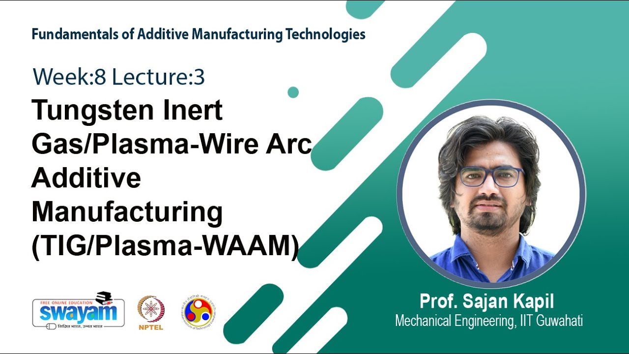 Lec 22: Tungsten Inert Gas/Plasma-Wire Arc Additive Manufacturing (TIG/Plasma-WAAM)