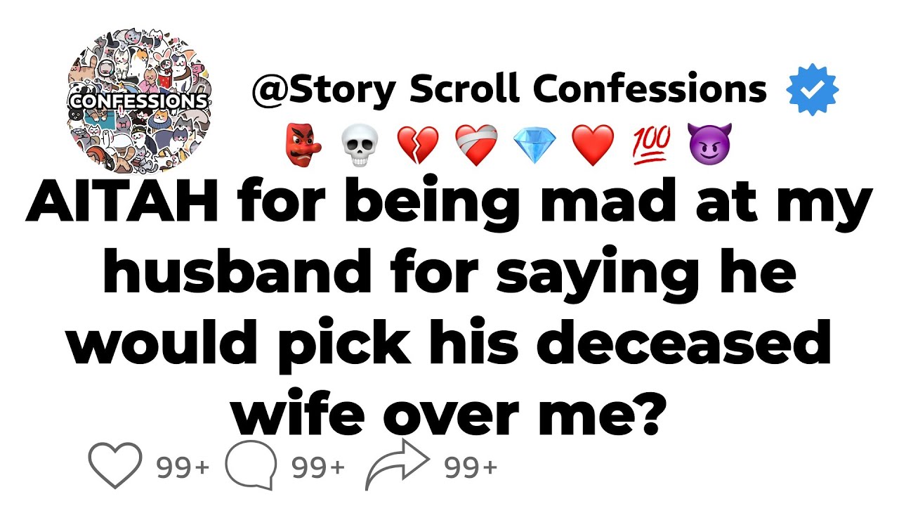 [FULL STORY] AITAH for being mad at my husband for saying he would pick his deceased wife over me