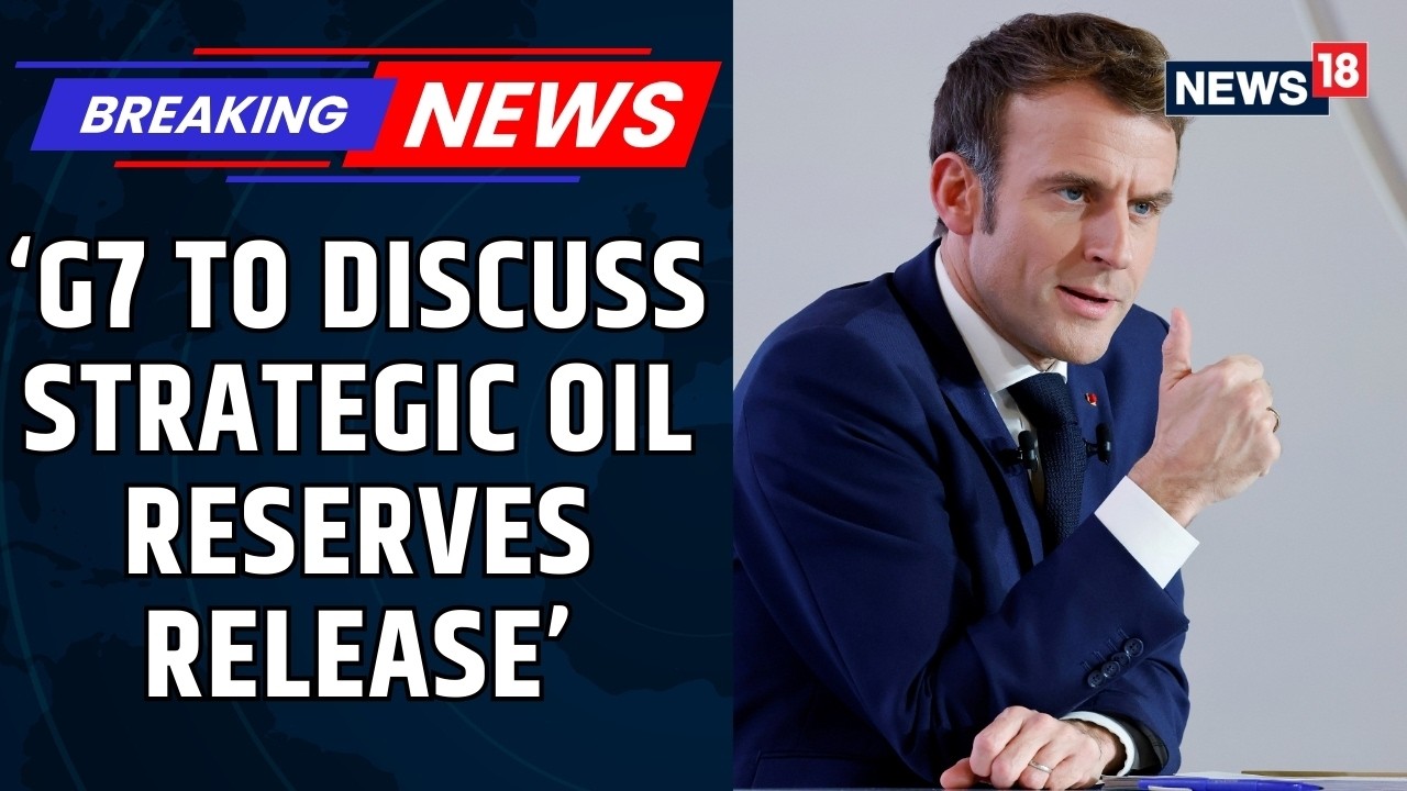 G7 May Release Strategic Oil Reserves Amid Rising Prices, Says France President Macron | News18