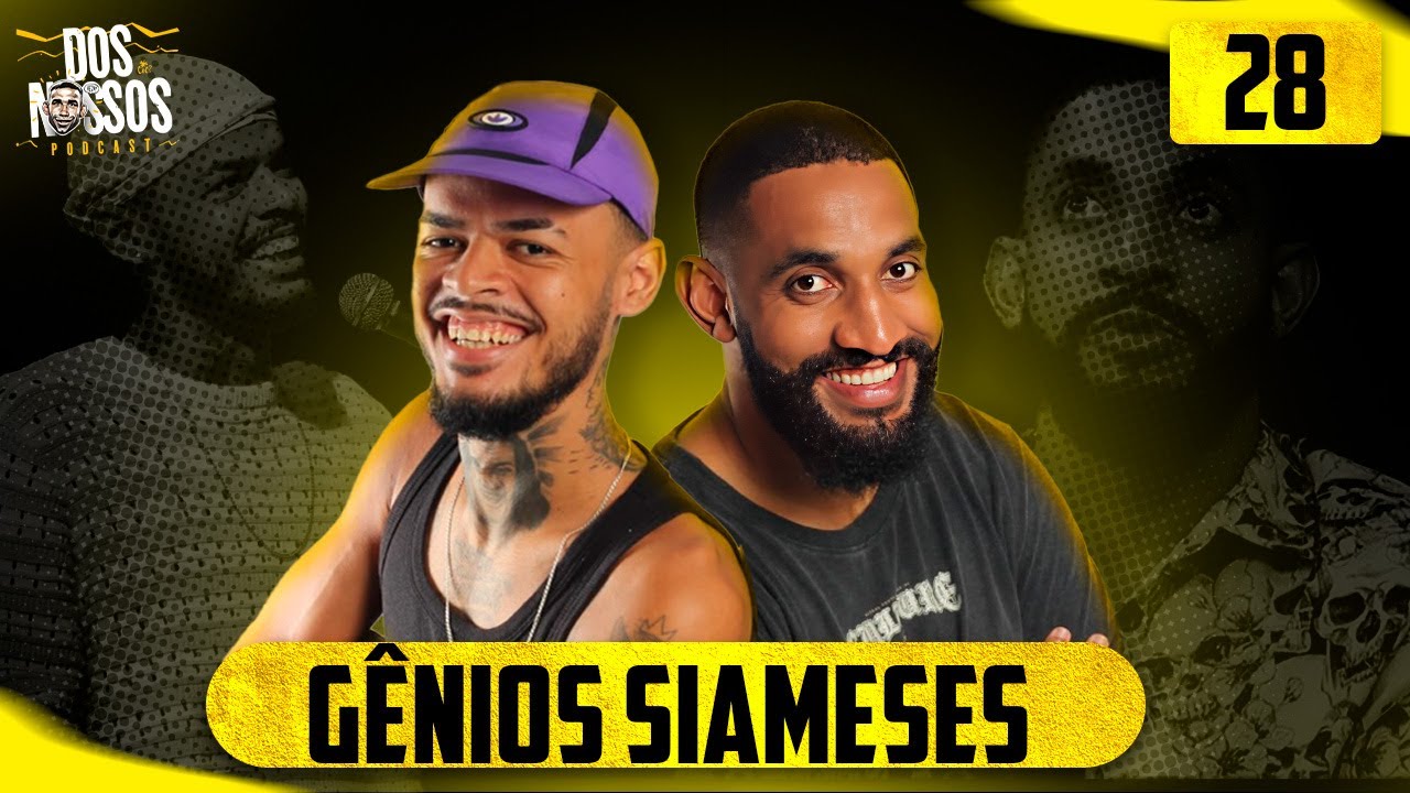 GÊNIOS SIAMESES-  #28  - DOS NOSSOS PODCAST