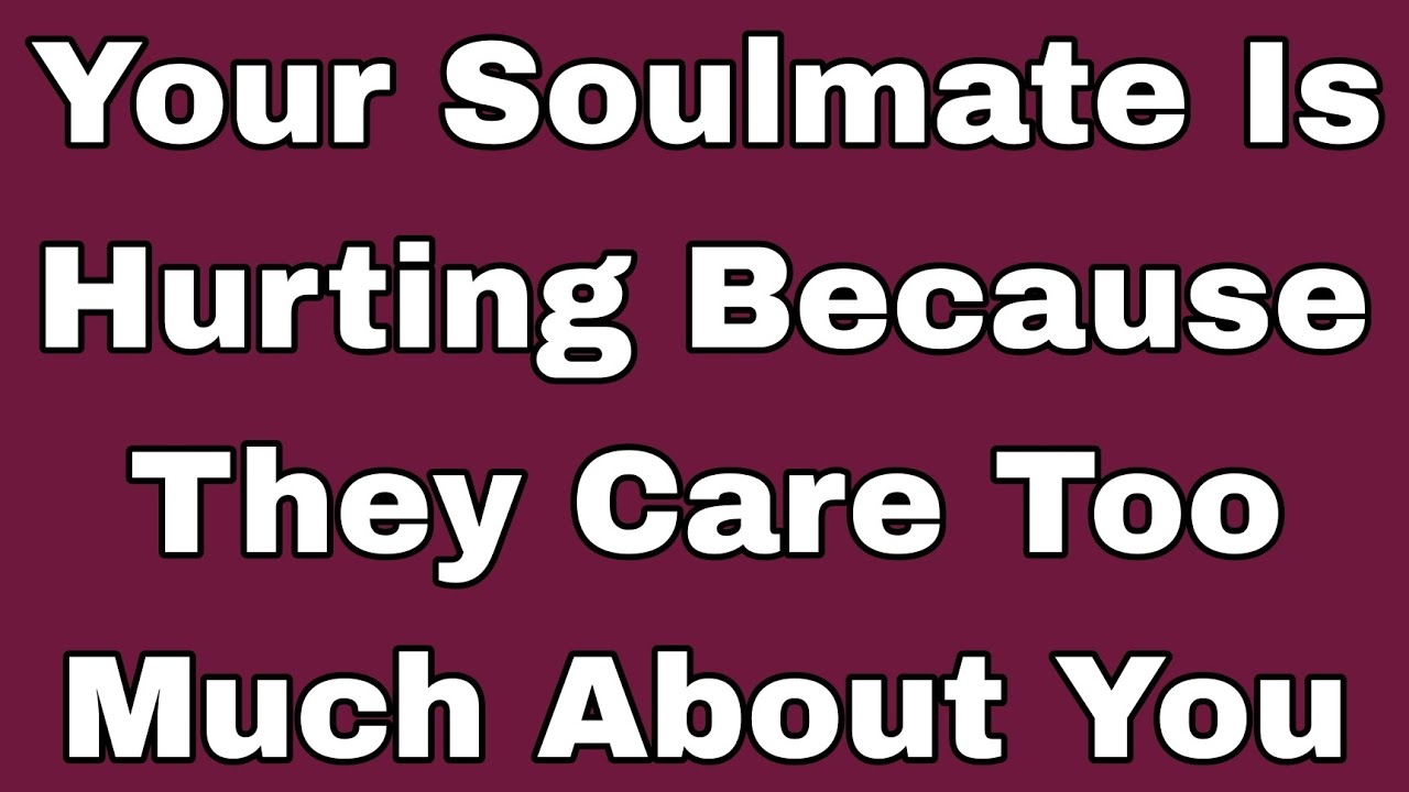 Your Soulmate Is Hurting Because They Care Too Much About You