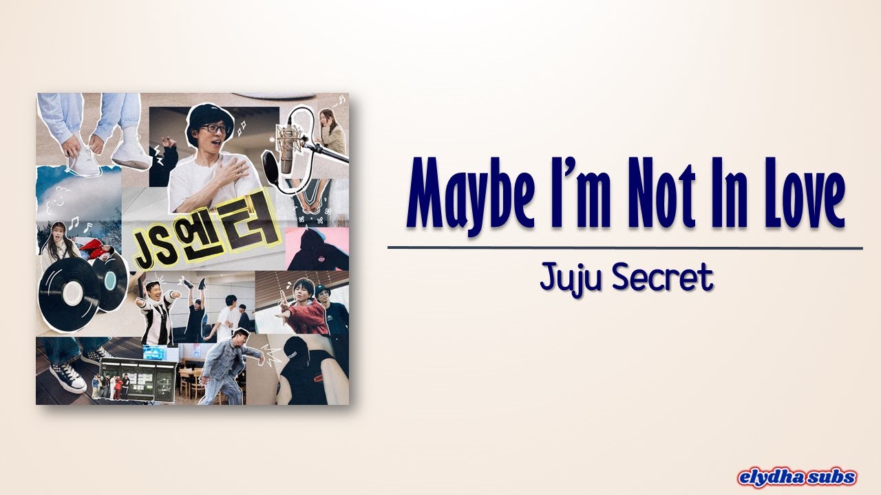 JuJu Secret - Maybe I’m not in love [Rom|Eng Lyric]
