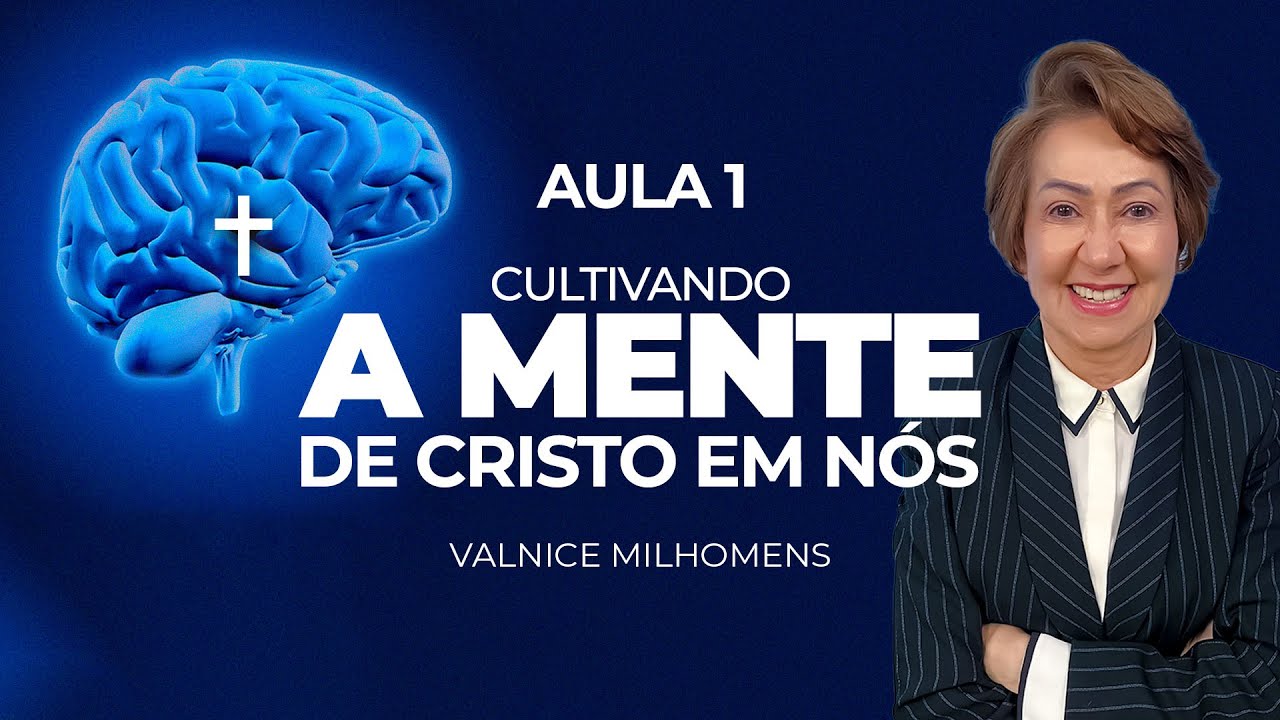 Cultivando a mente de Cristo em nós - Aula 1 - Valnice Milhomens