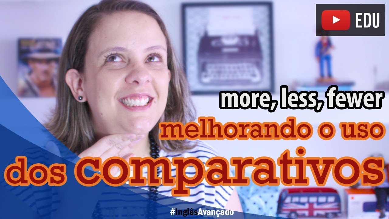 Qual a diferença entre more less fewer em inglês - Inglês Avançado