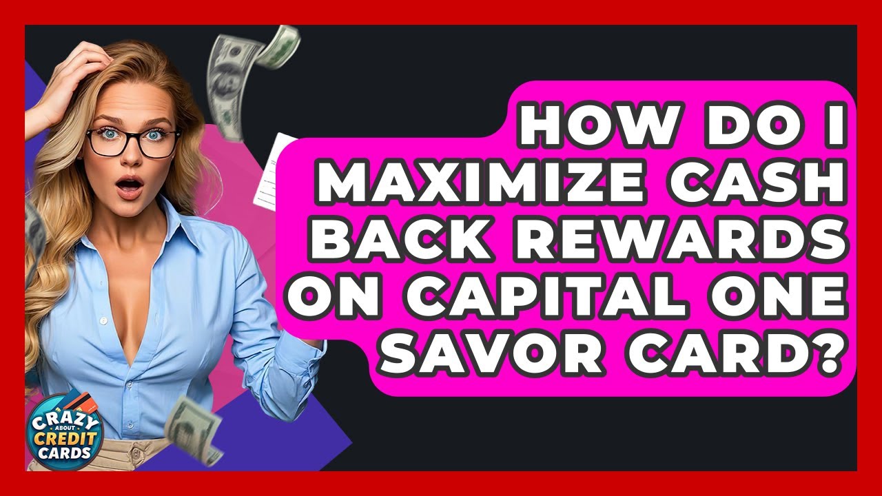 How Do I Maximize Cash Back Rewards On Capital One Savor Card? - Crazy About Credit Cards