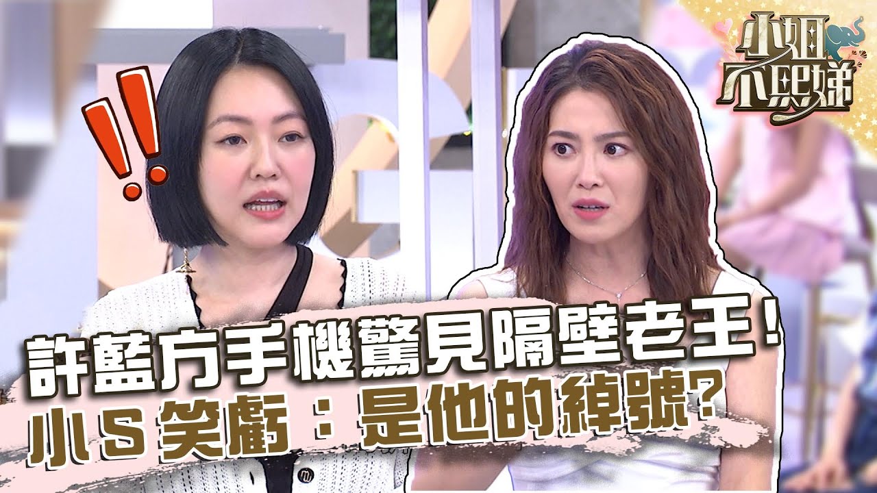 突襲許藍方手機驚見「隔壁老王」？小Ｓ笑虧：是他的綽號？【#小姐不熙娣】20220711 EP85 Part1 魏嘉瑩 凱莉