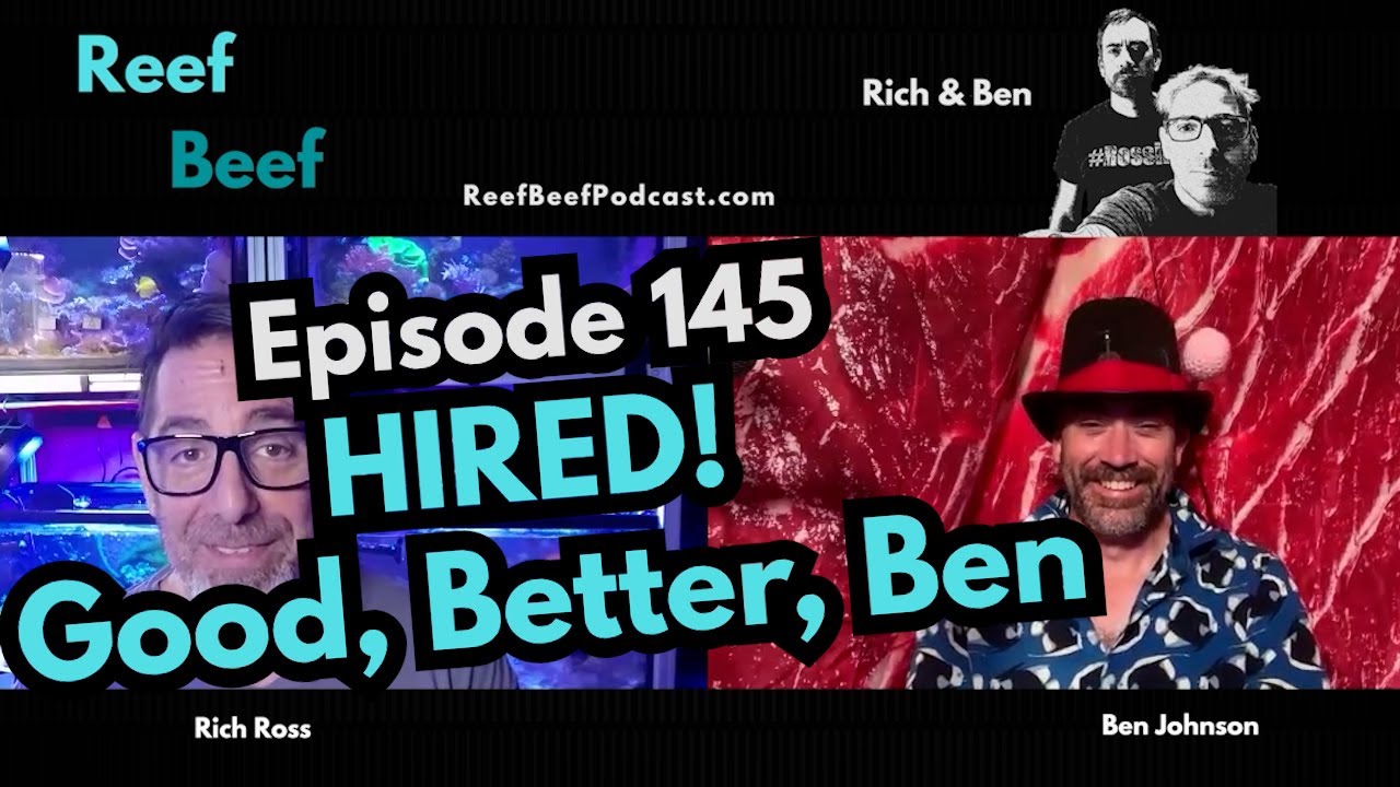 HIRED! Good, Better, Ben - Episode 145 - Reef Beef Podcast