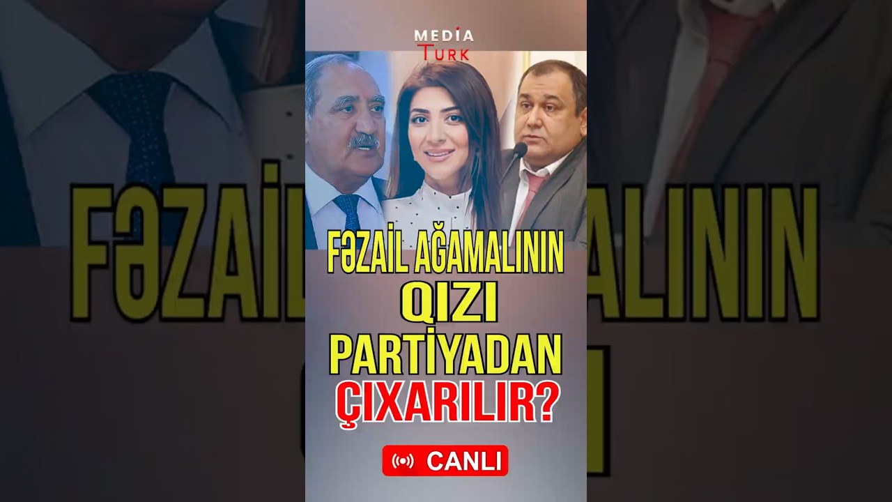 Fəzail Ağamalının qızı partiyadan &ccedil;ıxarılır? - DETALLAR -Media Turk TV #mediaturk #canlıyayım #d&uuml;nya