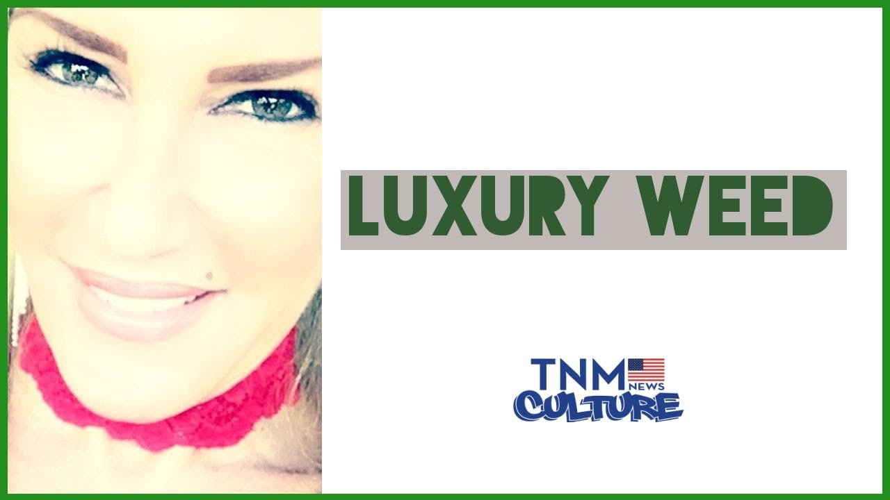 Luxury Weed By Christine Sclafani TNMNews.com | Marijuana News, Cannabis Culture