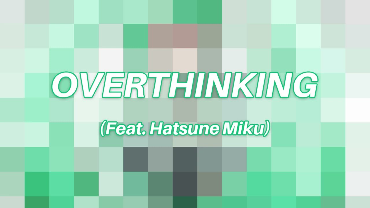 OVERTHINKING / 初音ミク