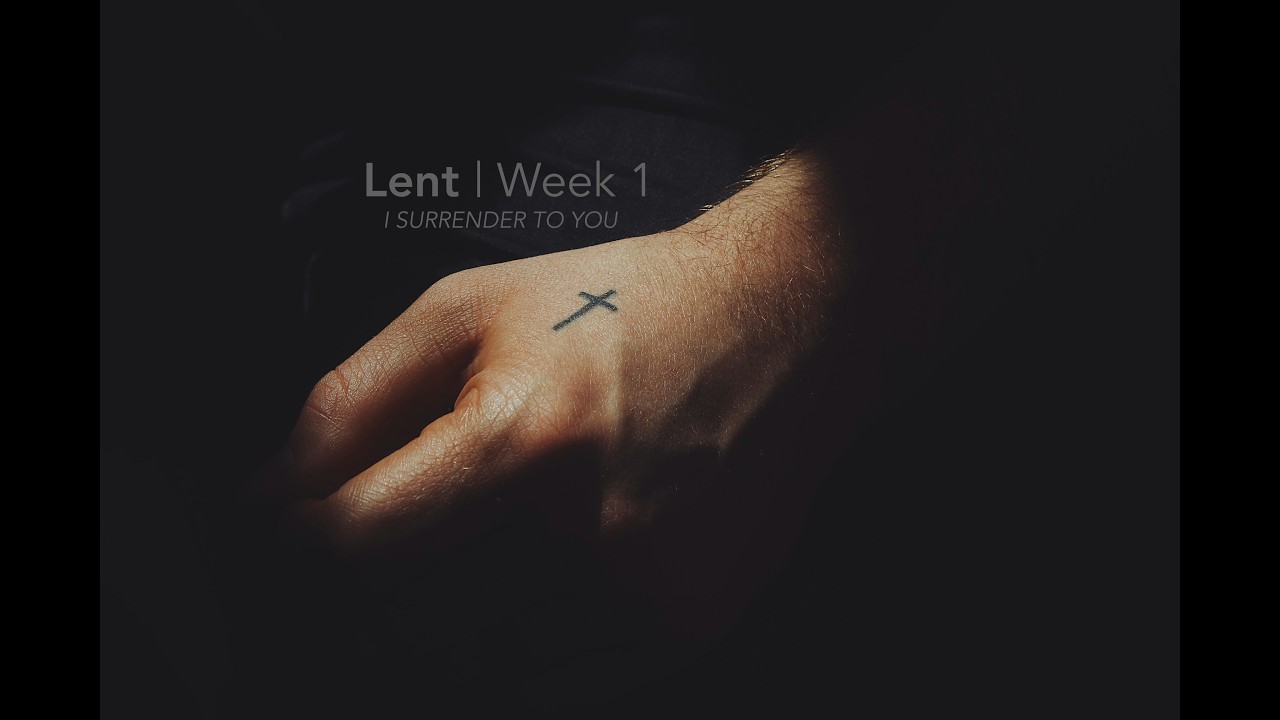 Lent: Week 1  |  I Surrender To You