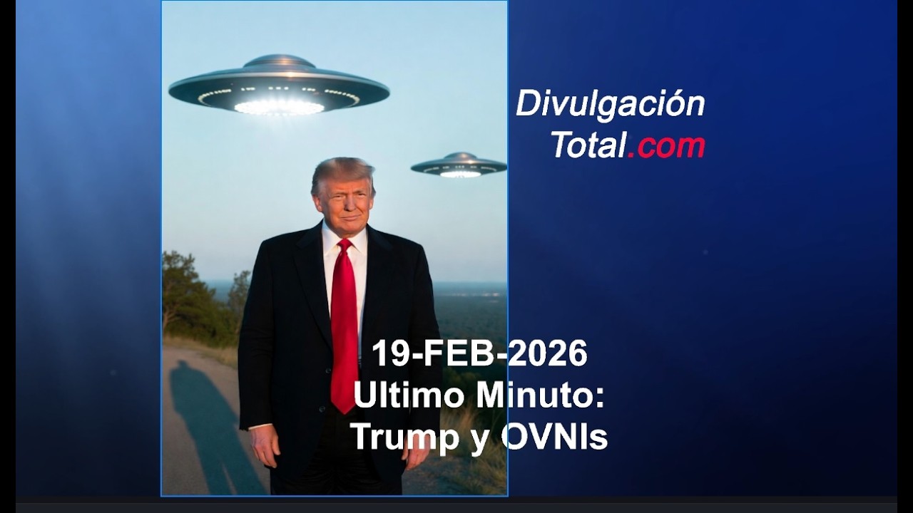 19-FEB-2026 Ultimo Minuto: Trump y OVNIs