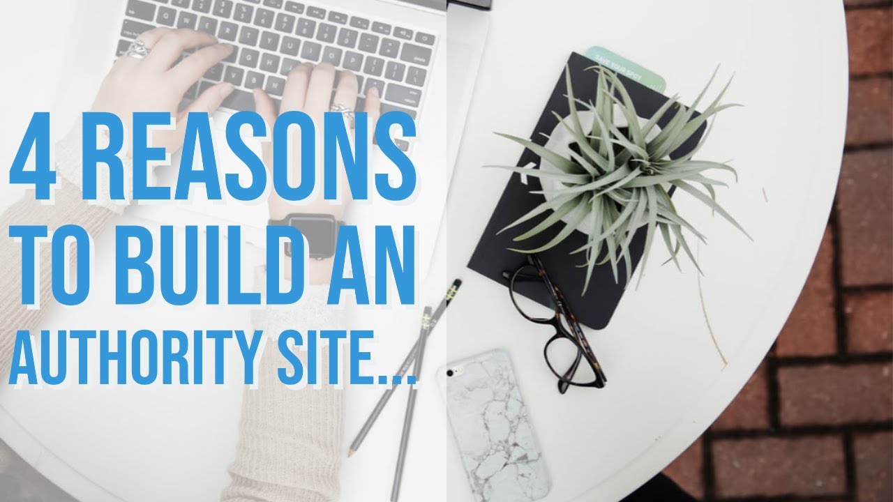 4 Reasons Why YOU Should Build An Authority Site!