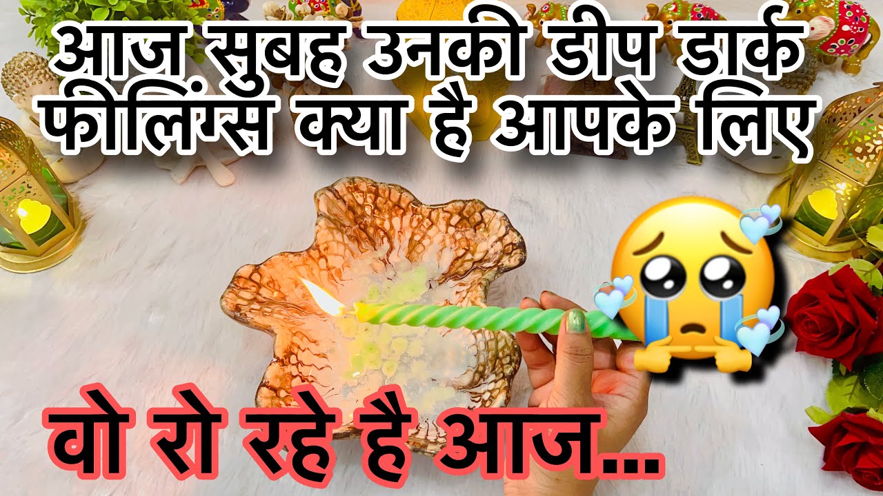 AAJ SUBAH KI UNKI DEEP DARK FEELINGS AAPKE LIYE KYA THI - TRUE FEELINGS- CANDLE WAX READING